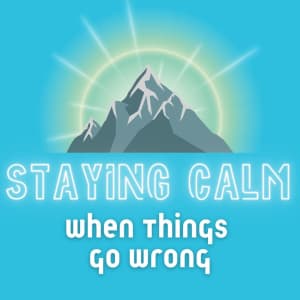Staying Calm When Things Go Wrong 1